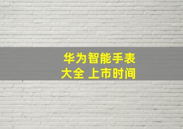 华为智能手表大全 上市时间